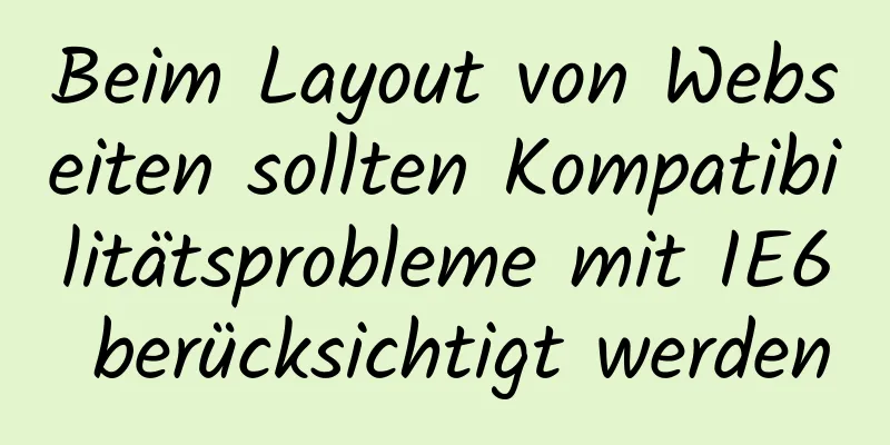 Beim Layout von Webseiten sollten Kompatibilitätsprobleme mit IE6 berücksichtigt werden