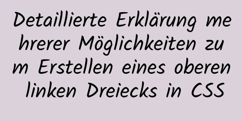 Detaillierte Erklärung mehrerer Möglichkeiten zum Erstellen eines oberen linken Dreiecks in CSS