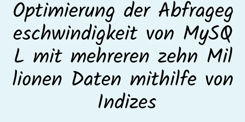 Optimierung der Abfragegeschwindigkeit von MySQL mit mehreren zehn Millionen Daten mithilfe von Indizes