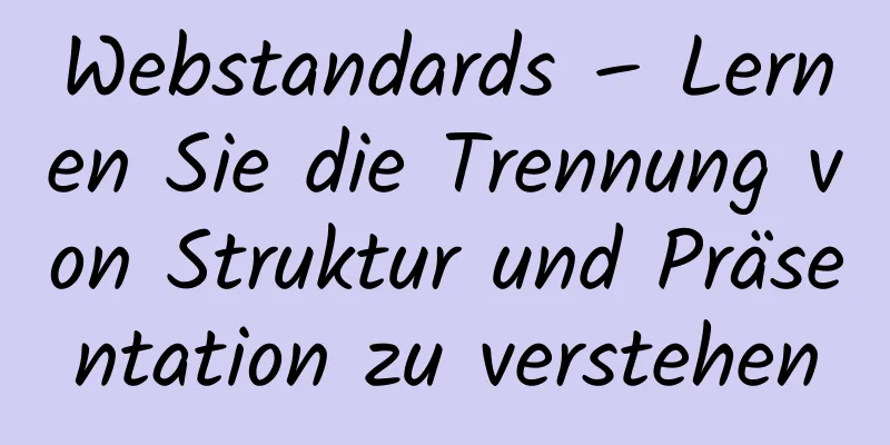 Webstandards – Lernen Sie die Trennung von Struktur und Präsentation zu verstehen