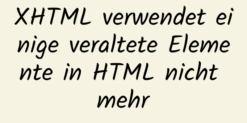 XHTML verwendet einige veraltete Elemente in HTML nicht mehr