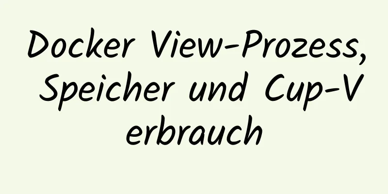 Docker View-Prozess, Speicher und Cup-Verbrauch