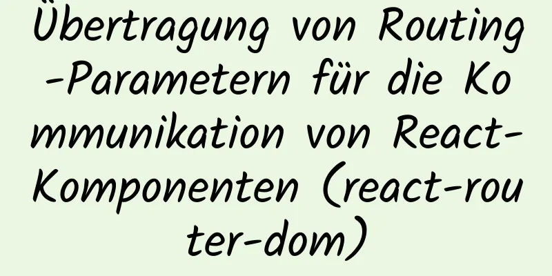 Übertragung von Routing-Parametern für die Kommunikation von React-Komponenten (react-router-dom)