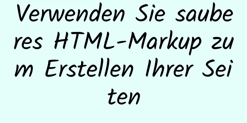 Verwenden Sie sauberes HTML-Markup zum Erstellen Ihrer Seiten