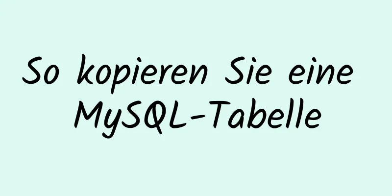 So kopieren Sie eine MySQL-Tabelle