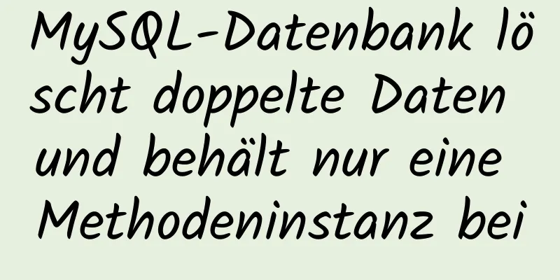 MySQL-Datenbank löscht doppelte Daten und behält nur eine Methodeninstanz bei