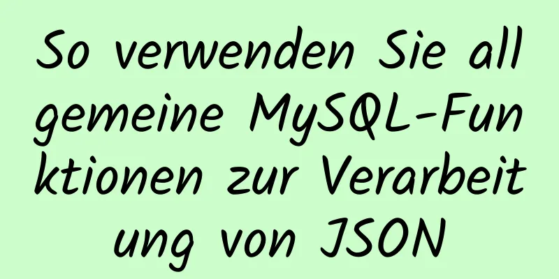 So verwenden Sie allgemeine MySQL-Funktionen zur Verarbeitung von JSON