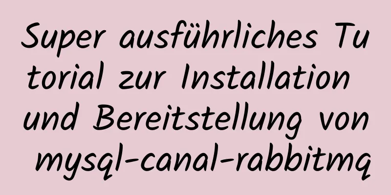 Super ausführliches Tutorial zur Installation und Bereitstellung von mysql-canal-rabbitmq