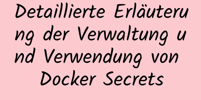 Detaillierte Erläuterung der Verwaltung und Verwendung von Docker Secrets