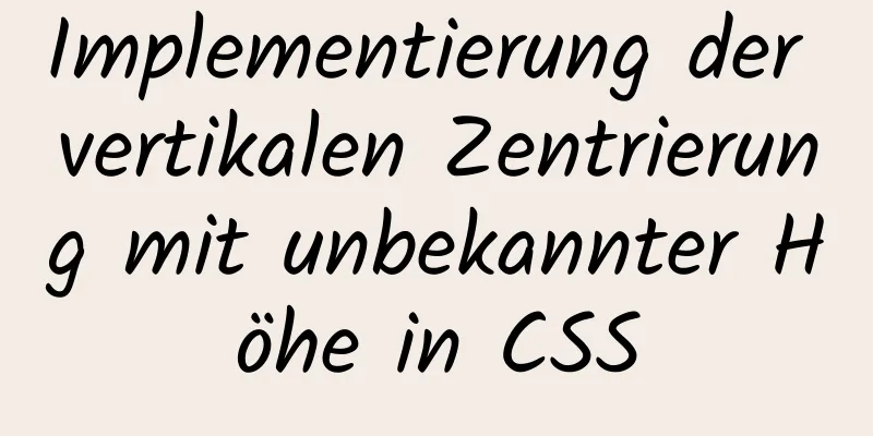 Implementierung der vertikalen Zentrierung mit unbekannter Höhe in CSS