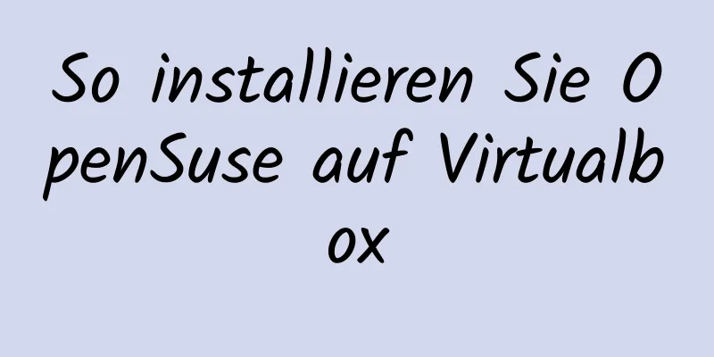 So installieren Sie OpenSuse auf Virtualbox