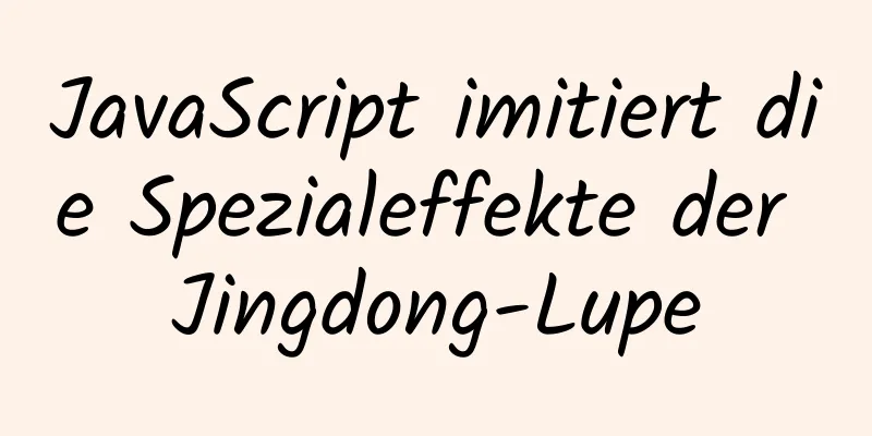 JavaScript imitiert die Spezialeffekte der Jingdong-Lupe