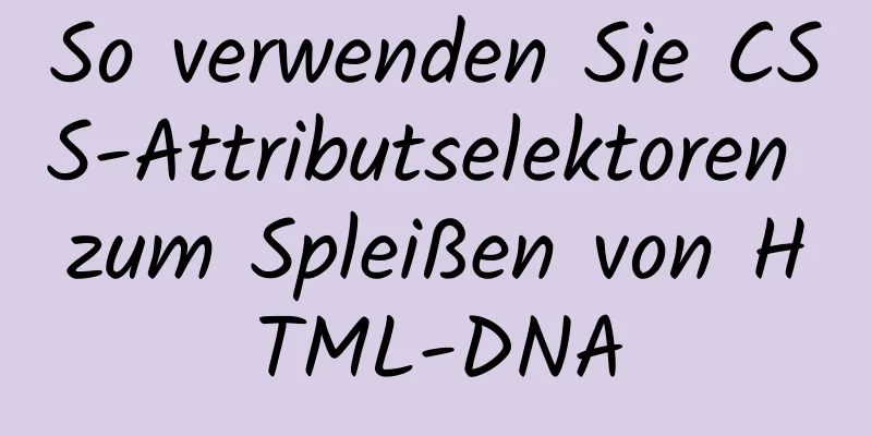 So verwenden Sie CSS-Attributselektoren zum Spleißen von HTML-DNA