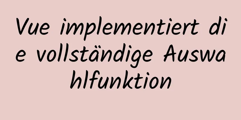 Vue implementiert die vollständige Auswahlfunktion