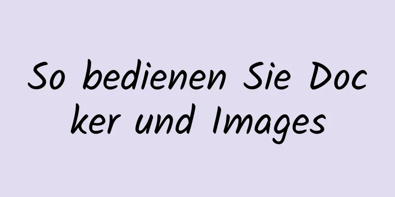 So bedienen Sie Docker und Images