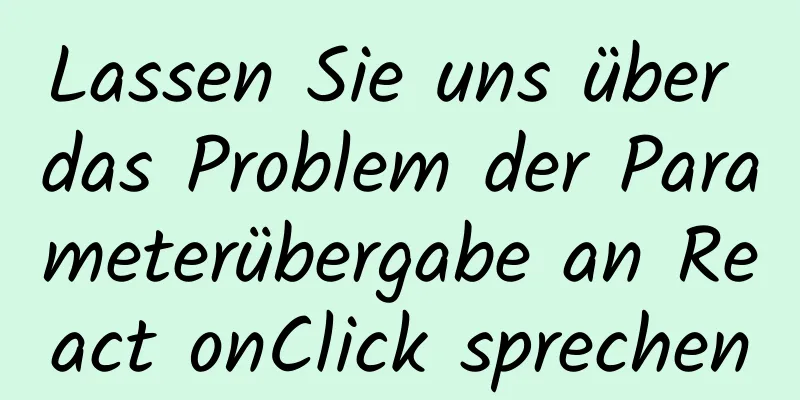 Lassen Sie uns über das Problem der Parameterübergabe an React onClick sprechen