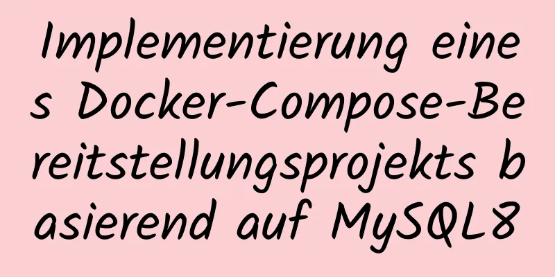 Implementierung eines Docker-Compose-Bereitstellungsprojekts basierend auf MySQL8