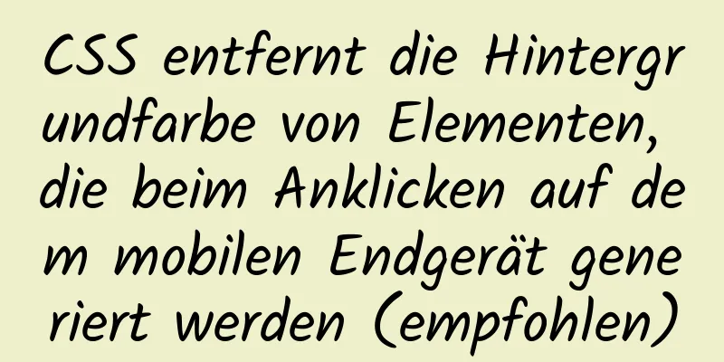 CSS entfernt die Hintergrundfarbe von Elementen, die beim Anklicken auf dem mobilen Endgerät generiert werden (empfohlen)