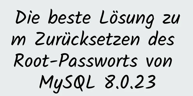 Die beste Lösung zum Zurücksetzen des Root-Passworts von MySQL 8.0.23