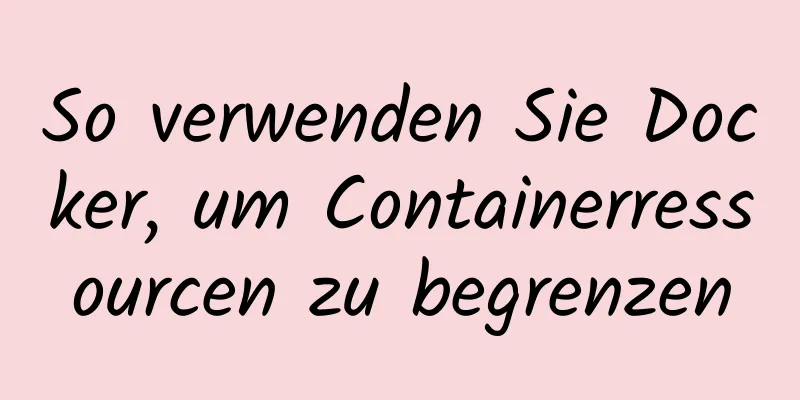 So verwenden Sie Docker, um Containerressourcen zu begrenzen