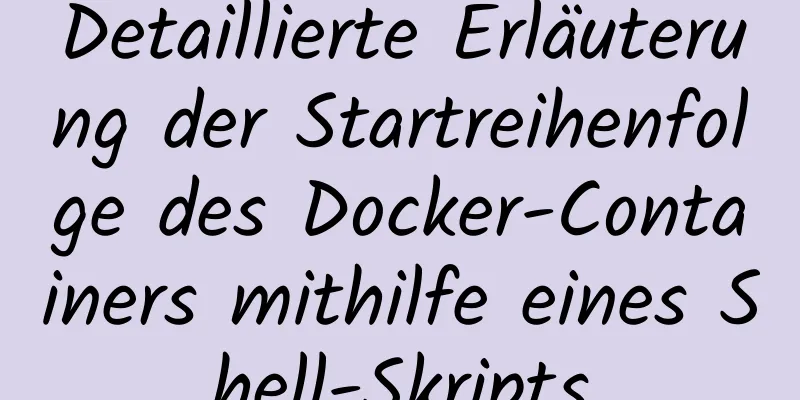 Detaillierte Erläuterung der Startreihenfolge des Docker-Containers mithilfe eines Shell-Skripts