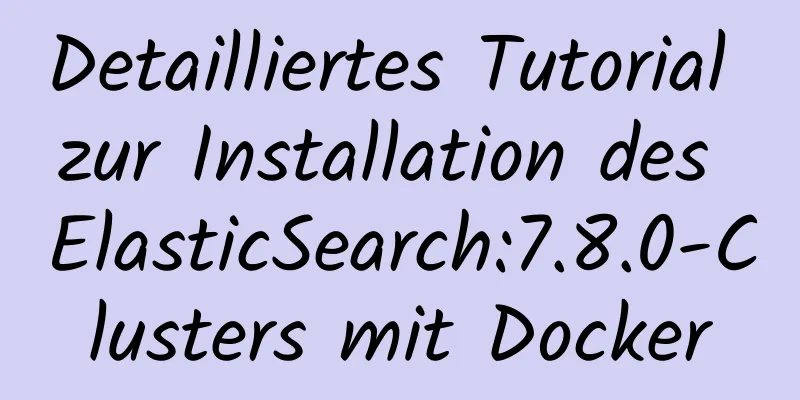 Detailliertes Tutorial zur Installation des ElasticSearch:7.8.0-Clusters mit Docker