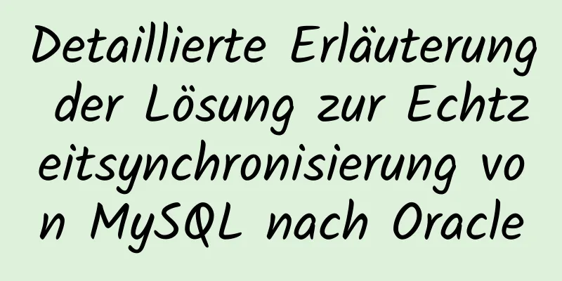 Detaillierte Erläuterung der Lösung zur Echtzeitsynchronisierung von MySQL nach Oracle