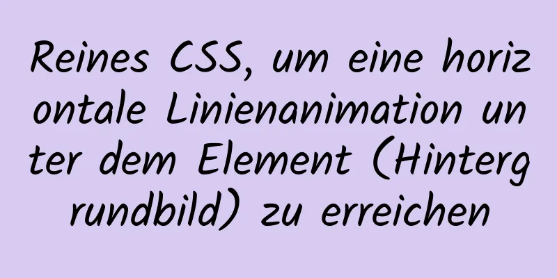 Reines CSS, um eine horizontale Linienanimation unter dem Element (Hintergrundbild) zu erreichen