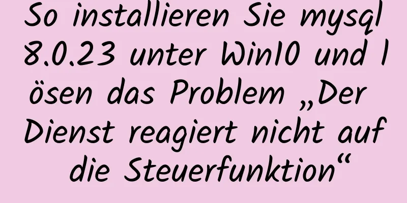 So installieren Sie mysql8.0.23 unter Win10 und lösen das Problem „Der Dienst reagiert nicht auf die Steuerfunktion“