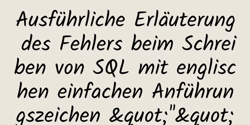 Ausführliche Erläuterung des Fehlers beim Schreiben von SQL mit englischen einfachen Anführungszeichen "''"