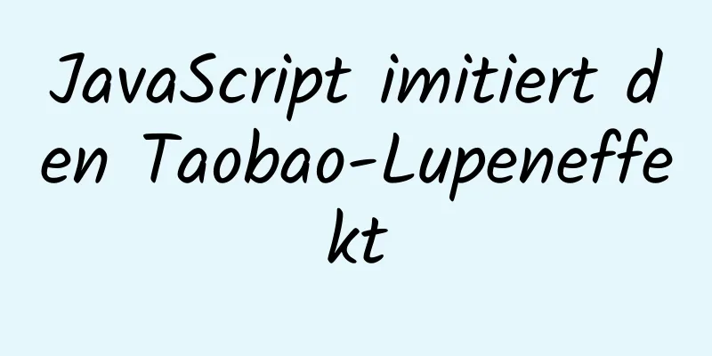 JavaScript imitiert den Taobao-Lupeneffekt