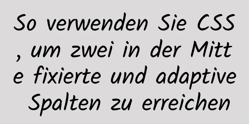 So verwenden Sie CSS, um zwei in der Mitte fixierte und adaptive Spalten zu erreichen