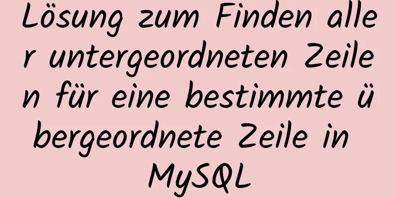 Lösung zum Finden aller untergeordneten Zeilen für eine bestimmte übergeordnete Zeile in MySQL