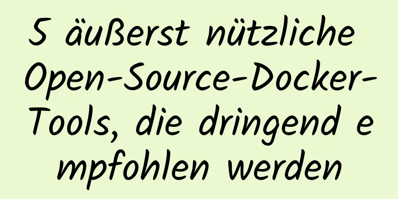 5 äußerst nützliche Open-Source-Docker-Tools, die dringend empfohlen werden