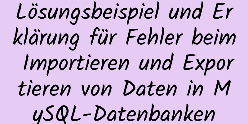 Lösungsbeispiel und Erklärung für Fehler beim Importieren und Exportieren von Daten in MySQL-Datenbanken