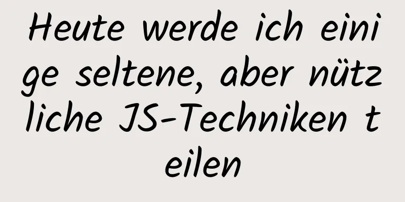 Heute werde ich einige seltene, aber nützliche JS-Techniken teilen