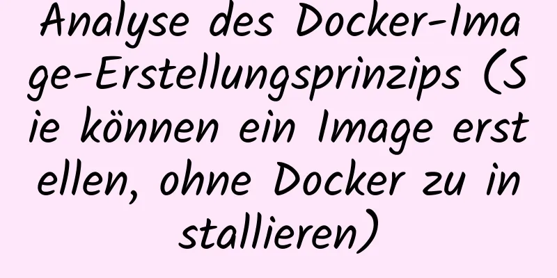 Analyse des Docker-Image-Erstellungsprinzips (Sie können ein Image erstellen, ohne Docker zu installieren)