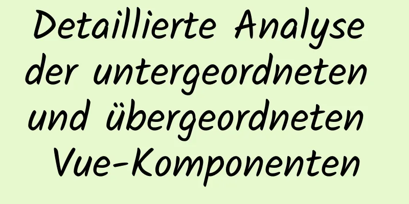 Detaillierte Analyse der untergeordneten und übergeordneten Vue-Komponenten