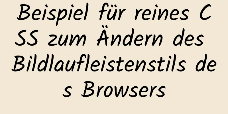 Beispiel für reines CSS zum Ändern des Bildlaufleistenstils des Browsers