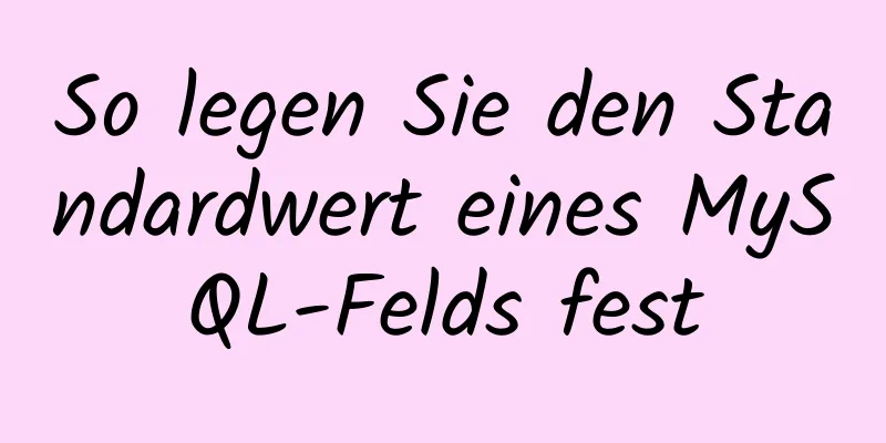 So legen Sie den Standardwert eines MySQL-Felds fest