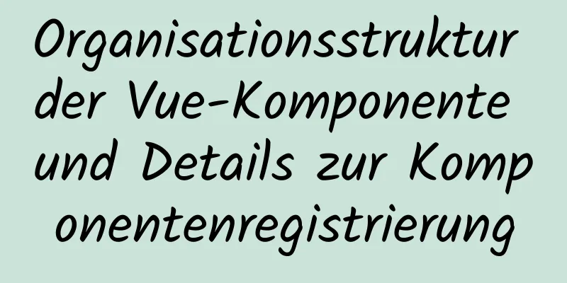 Organisationsstruktur der Vue-Komponente und Details zur Komponentenregistrierung