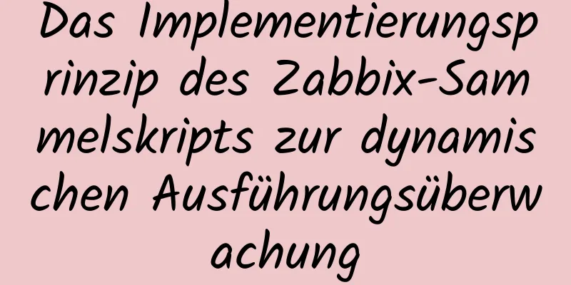 Das Implementierungsprinzip des Zabbix-Sammelskripts zur dynamischen Ausführungsüberwachung