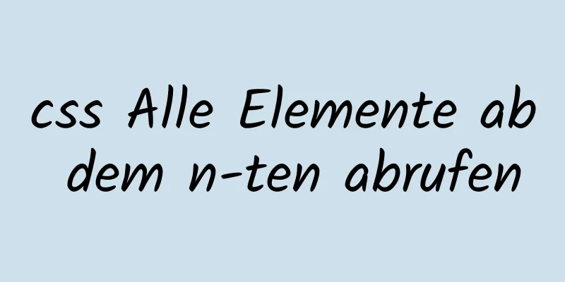 css Alle Elemente ab dem n-ten abrufen