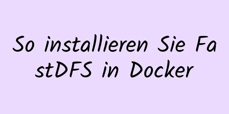 So installieren Sie FastDFS in Docker