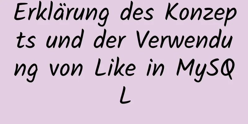 Erklärung des Konzepts und der Verwendung von Like in MySQL