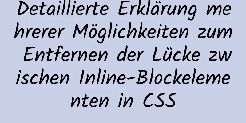 Detaillierte Erklärung mehrerer Möglichkeiten zum Entfernen der Lücke zwischen Inline-Blockelementen in CSS