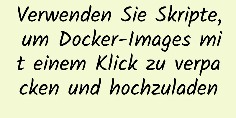 Verwenden Sie Skripte, um Docker-Images mit einem Klick zu verpacken und hochzuladen