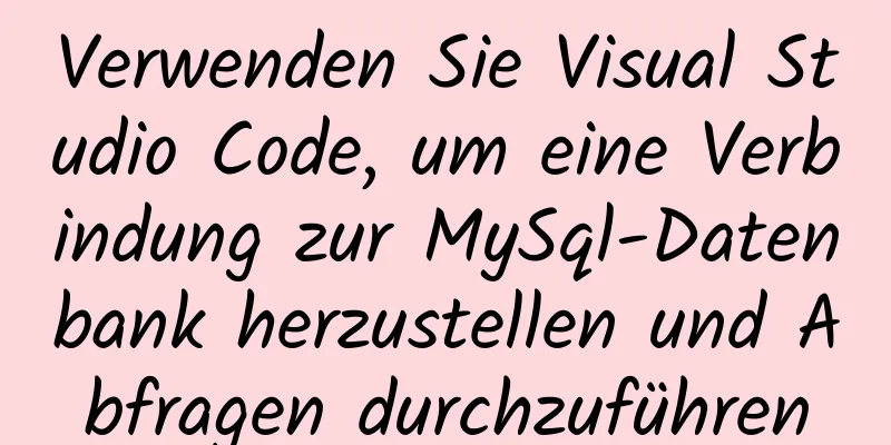 Verwenden Sie Visual Studio Code, um eine Verbindung zur MySql-Datenbank herzustellen und Abfragen durchzuführen