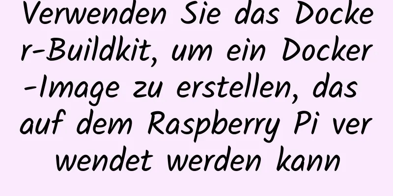 Verwenden Sie das Docker-Buildkit, um ein Docker-Image zu erstellen, das auf dem Raspberry Pi verwendet werden kann