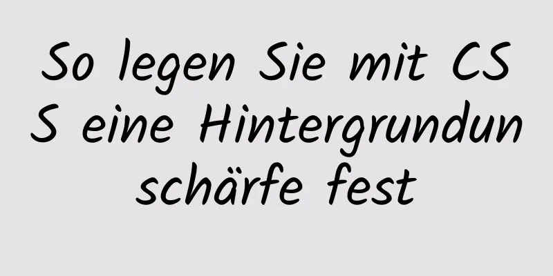 So legen Sie mit CSS eine Hintergrundunschärfe fest